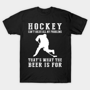 "Hockey Can't Solve All My Problems, That's What the Beer's For!" T-Shirt